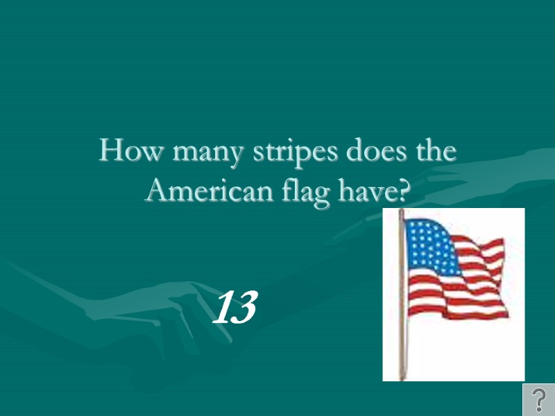 How many stripes does the American flag have?  13